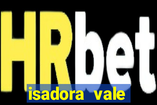 isadora vale reclame aqui